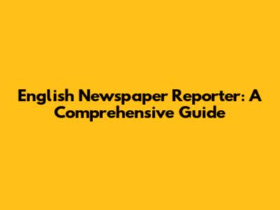 English Newspaper Reporter: A Comprehensive Guide