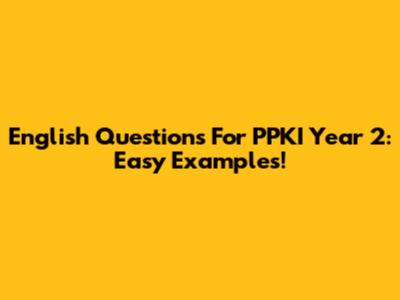 English Questions For PPKI Year 2: Easy Examples!