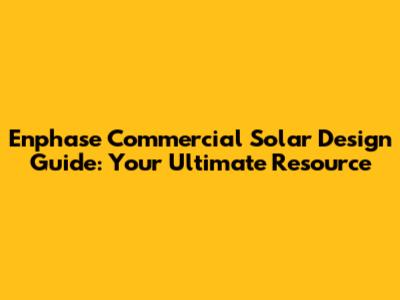 Enphase Commercial Solar Design Guide: Your Ultimate Resource