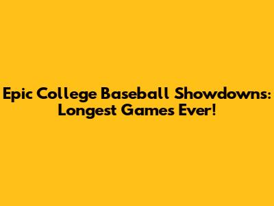 Epic College Baseball Showdowns: Longest Games Ever!