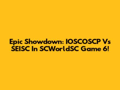 Epic Showdown: IOSCOSCP Vs SEISC In SCWorldSC Game 6!