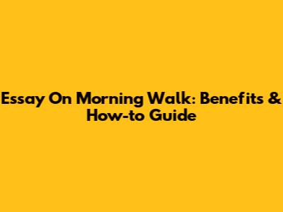 Essay On Morning Walk: Benefits & How-to Guide