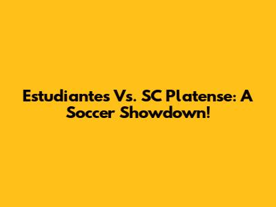 Estudiantes Vs. SC Platense: A Soccer Showdown!