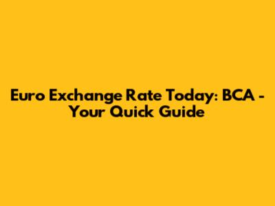 Euro Exchange Rate Today: BCA - Your Quick Guide