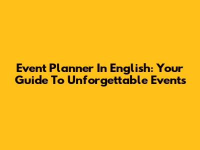 Event Planner In English: Your Guide To Unforgettable Events