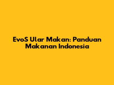 EvoS Ular Makan: Panduan Makanan Indonesia