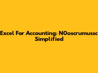 Excel For Accounting: N0oscrumussc Simplified