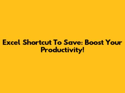 Excel Shortcut To Save: Boost Your Productivity!