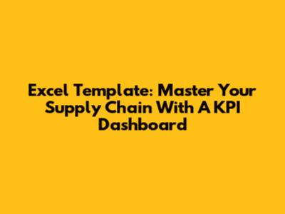 Excel Template: Master Your Supply Chain With A KPI Dashboard