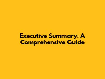 Executive Summary: A Comprehensive Guide