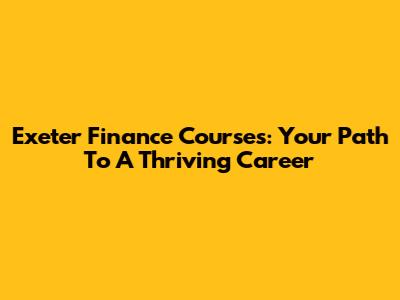 Exeter Finance Courses: Your Path To A Thriving Career