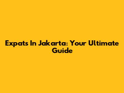 Expats In Jakarta: Your Ultimate Guide