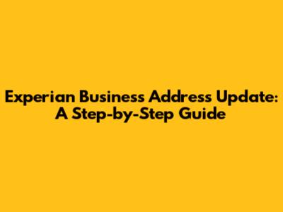 Experian Business Address Update: A Step-by-Step Guide
