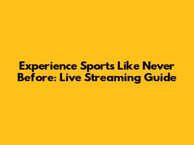 Experience Sports Like Never Before: Live Streaming Guide