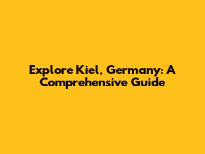 Explore Kiel, Germany: A Comprehensive Guide