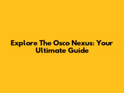Explore The Osco Nexus: Your Ultimate Guide