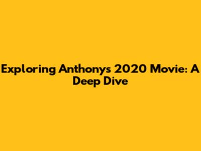 Exploring Anthony's 2020 Movie: A Deep Dive