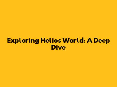 Exploring Helio's World: A Deep Dive