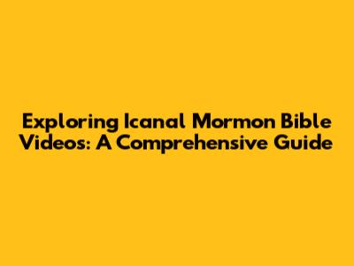Exploring Icanal Mormon Bible Videos: A Comprehensive Guide