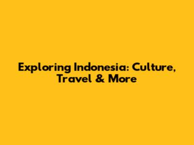 Exploring Indonesia: Culture, Travel & More