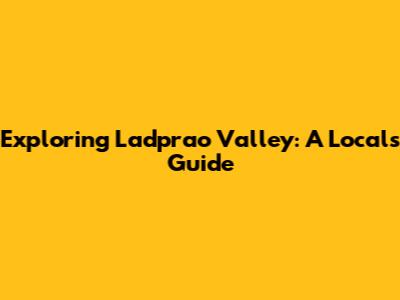 Exploring Ladprao Valley: A Local's Guide