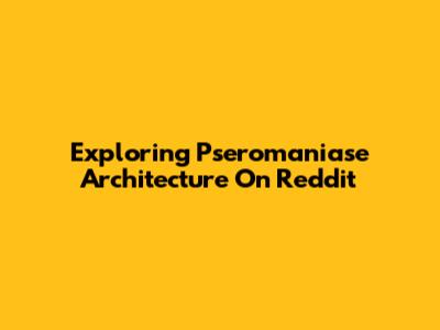 Exploring Pseromaniase Architecture On Reddit
