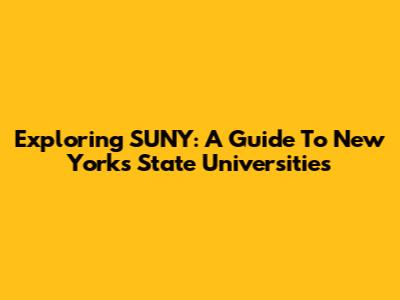 Exploring SUNY: A Guide To New York's State Universities