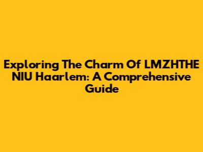 Exploring The Charm Of LMZHTHE NIU Haarlem: A Comprehensive Guide