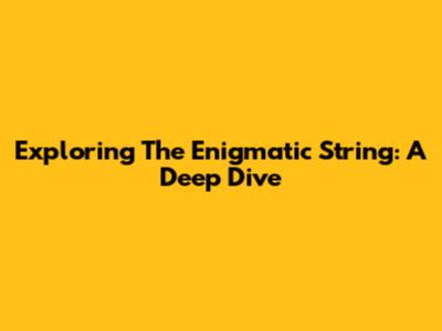 Exploring The Enigmatic String: A Deep Dive