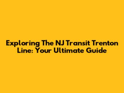 Exploring The NJ Transit Trenton Line: Your Ultimate Guide