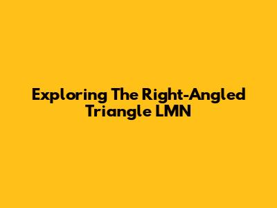 Exploring The Right-Angled Triangle LMN