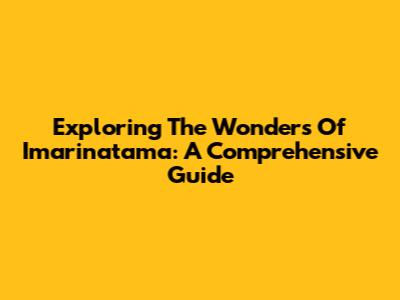 Exploring The Wonders Of Imarinatama: A Comprehensive Guide