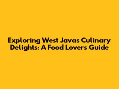 Exploring West Java's Culinary Delights: A Food Lover's Guide