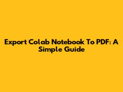 Export Colab Notebook To PDF: A Simple Guide