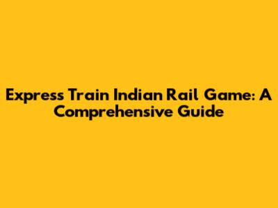 Express Train Indian Rail Game: A Comprehensive Guide