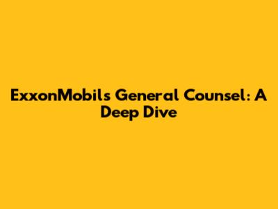 ExxonMobil's General Counsel: A Deep Dive