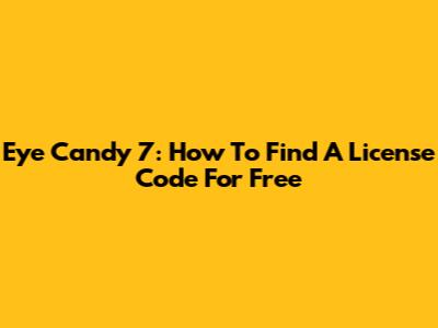 Eye Candy 7: How To Find A License Code For Free