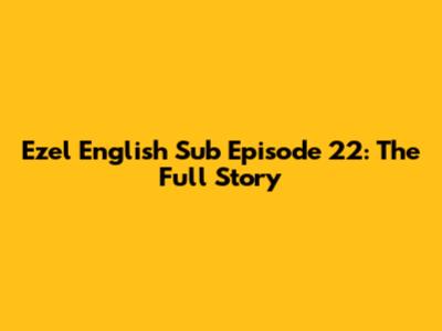 Ezel English Sub Episode 22: The Full Story