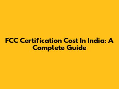 FCC Certification Cost In India: A Complete Guide