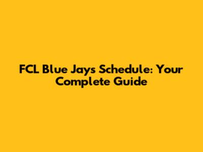 FCL Blue Jays Schedule: Your Complete Guide