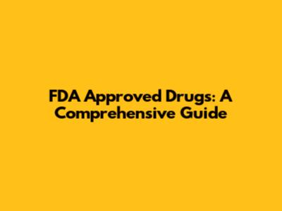 FDA Approved Drugs: A Comprehensive Guide