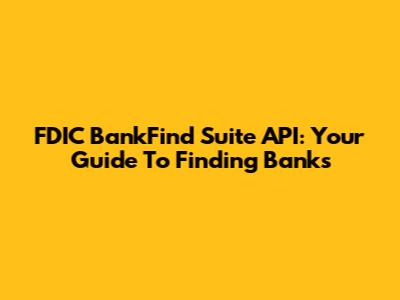FDIC BankFind Suite API: Your Guide To Finding Banks