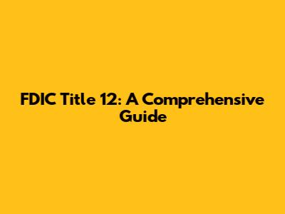 FDIC Title 12: A Comprehensive Guide