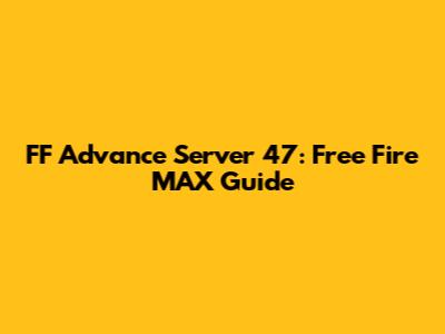 FF Advance Server 47: Free Fire MAX Guide