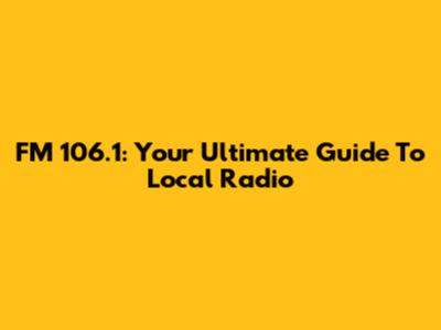 FM 106.1: Your Ultimate Guide To Local Radio