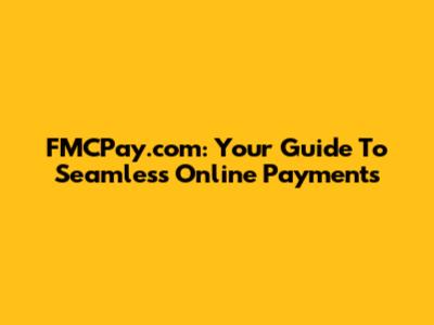 FMCPay.com: Your Guide To Seamless Online Payments