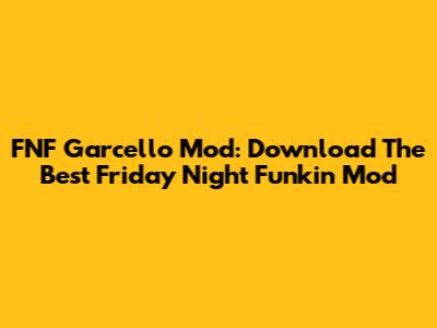 FNF Garcello Mod: Download The Best Friday Night Funkin' Mod