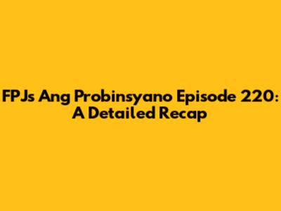 FPJ's Ang Probinsyano Episode 220: A Detailed Recap