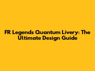 FR Legends Quantum Livery: The Ultimate Design Guide