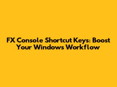 FX Console Shortcut Keys: Boost Your Windows Workflow